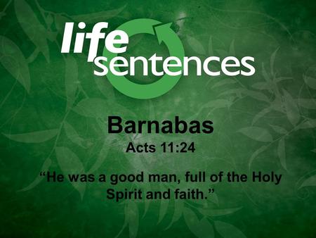 Barnabas Acts 11:24 “He was a good man, full of the Holy Spirit and faith.”