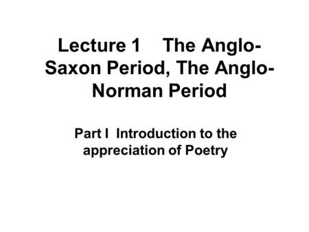 Lecture 1 The Anglo-Saxon Period, The Anglo-Norman Period