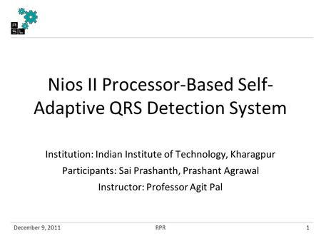 Nios II Processor-Based Self- Adaptive QRS Detection System Institution: Indian Institute of Technology, Kharagpur Participants: Sai Prashanth, Prashant.