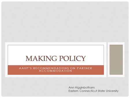 AAUP’S RECOMMENDATIONS ON PARTNER ACCOMMODATION MAKING POLICY Ann Higginbotham Eastern Connecticut State University.