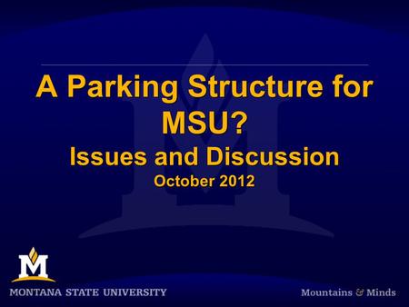 A Parking Structure for MSU? Issues and Discussion October 2012.