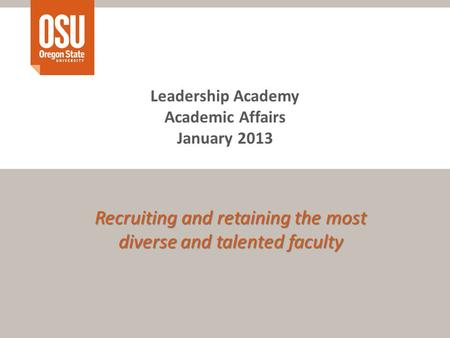 Leadership Academy Academic Affairs January 2013 Recruiting and retaining the most diverse and talented faculty.