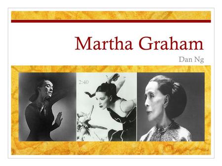 Martha Graham Dan Ng 2:40. Martha Graham Legacy Early Years Dancing Accomplishments Influence Questions Key Terms.