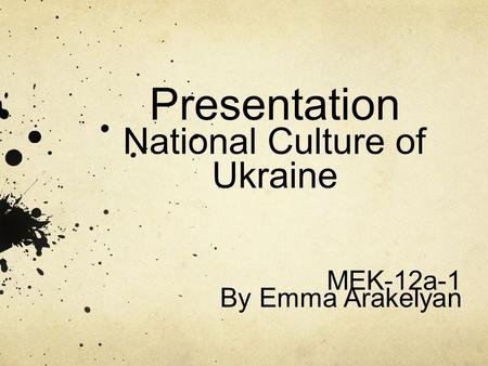 Presentation National Culture of Ukraine MEK-12a-1 By Emma Arakelyan.