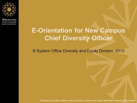 The Minnesota State Colleges and Universities System is an Equal Opportunity employer and educator. E-Orientation for New Campus Chief Diversity Officer.