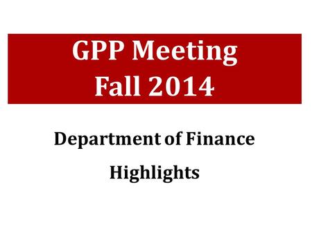 GPP Meeting Fall 2014 Department of Finance Highlights.