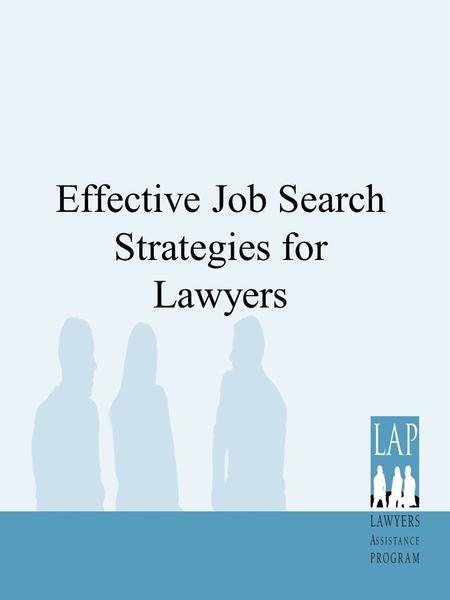 Effective Job Search Strategies for Lawyers. Be Warm, Active & Interactive Warm means some connection to your contact Active not passive Interactive-know.