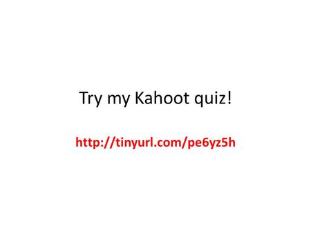 Try my Kahoot quiz! http://tinyurl.com/pe6yz5h.