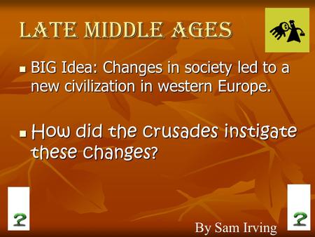 Late Middle Ages BIG Idea: Changes in society led to a new civilization in western Europe. BIG Idea: Changes in society led to a new civilization in western.