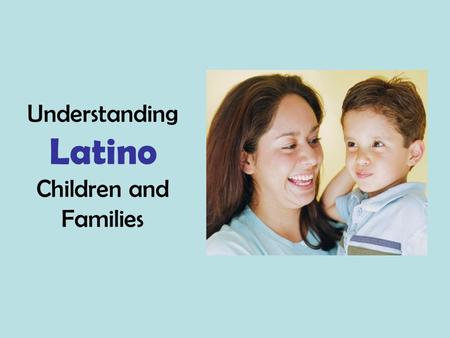Understanding Latino Children and Families. Latino is the fastest growing population in Oklahoma.