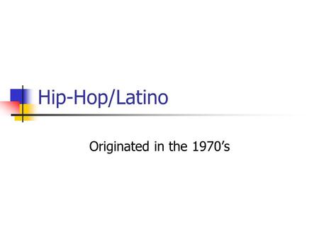 Hip-Hop/Latino Originated in the 1970’s. Significance and instruments used in Hip-Hop/Latino The significance of Hip-Hop/Latino music is that it not only.
