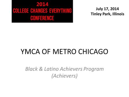 July 17, 2014 Tinley Park, Illinois YMCA OF METRO CHICAGO Black & Latino Achievers Program (Achievers)