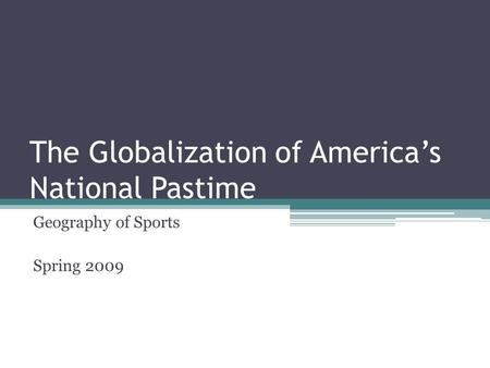 The Globalization of America’s National Pastime Geography of Sports Spring 2009.