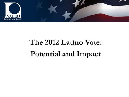 The 2012 Latino Vote: Potential and Impact. Reapportionment 2008 Presidential Elections GOP Hispanic voters deliver critical win to McCain in Florida.