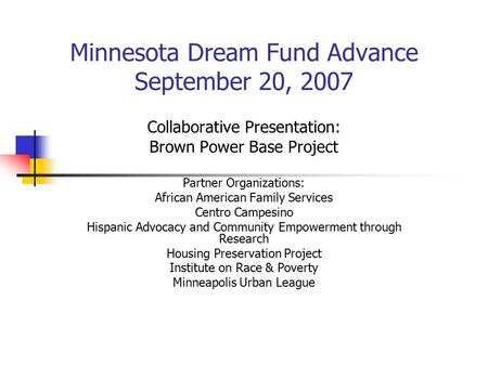 Minnesota Dream Fund Advance September 20, 2007 Collaborative Presentation: Brown Power Base Project Partner Organizations: African American Family Services.
