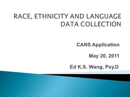 CANS Application May 20, 2011 Ed K.S. Wang, Psy.D.