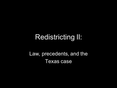 Redistricting II: Law, precedents, and the Texas case.
