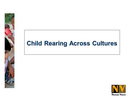 Child Rearing Across Cultures. Understanding child rearing across cultures:  Cultural groups define success differently.  Cultural differences influence.
