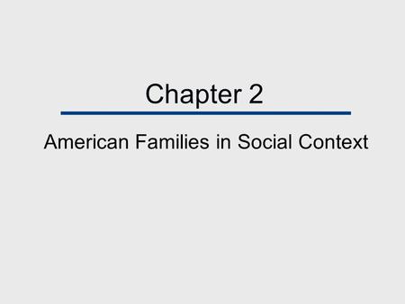 Chapter 2 American Families in Social Context. Chapter Outline  Historical Events  Age Structure  Race and Ethnicity  Other Social Characteristics.