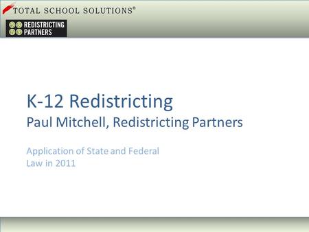 Application of State and Federal Law in 2011 K-12 Redistricting Paul Mitchell, Redistricting Partners.