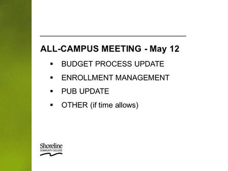  BUDGET PROCESS UPDATE  ENROLLMENT MANAGEMENT  PUB UPDATE  OTHER (if time allows) ALL-CAMPUS MEETING - May 12.