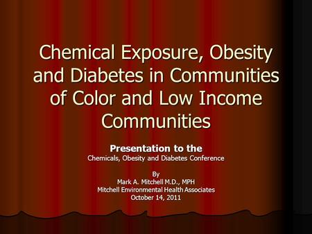 Chemical Exposure, Obesity and Diabetes in Communities of Color and Low Income Communities Presentation to the Chemicals, Obesity and Diabetes Conference.