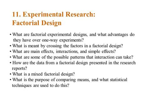 11. Experimental Research: Factorial Design What are factorial experimental designs, and what advantages do they have over one-way experiments? What is.