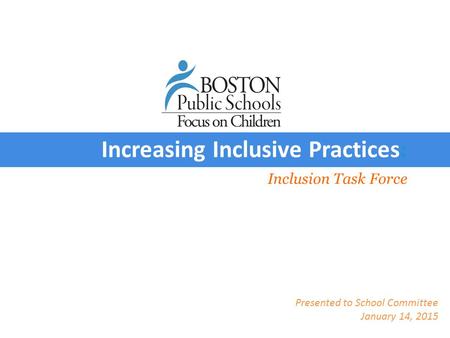 Presentation Inclusion Task Force Increasing Inclusive Practices: Presented to School Committee January 14, 2015.