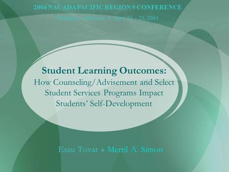 Student Learning Outcomes: How Counseling/Advisement and Select Student Services Programs Impact Students’ Self-Development 2004 NACADA PACIFIC REGION.