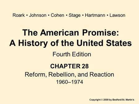 The American Promise: A History of the United States Fourth Edition CHAPTER 28 Reform, Rebellion, and Reaction 1960–1974 Copyright © 2009 by Bedford/St.