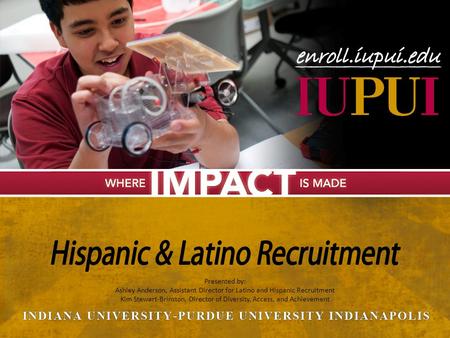 Presented by: Ashley Anderson, Assistant Director for Latino and Hispanic Recruitment Kim Stewart-Brinston, Director of Diversity, Access, and Achievement.