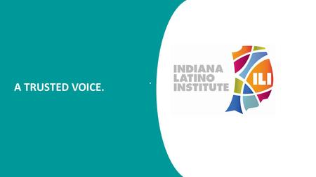 A TRUSTED VOICE... Agenda Introduction of ILI Federal Perspective Obstacles for Indiana Latino Students – Immigration Status – Familial Barriers – Lack.