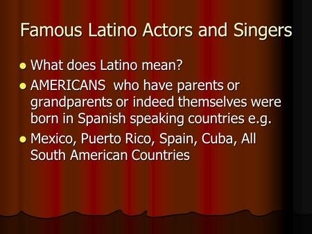 Famous Latino Actors and Singers What does Latino mean? What does Latino mean? AMERICANS who have parents or grandparents or indeed themselves were born.