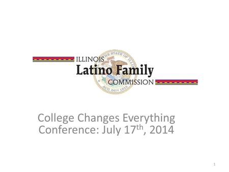 College Changes Everything Conference: July 17 th, 2014 1.