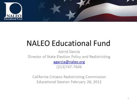 NALEO Educational Fund Astrid Garcia Director of State Election Policy and Redistricting (213)747-7606 California Citizens Redistricting.