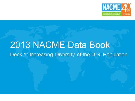 2013 NACME Data Book Deck 1: Increasing Diversity of the U.S. Population.