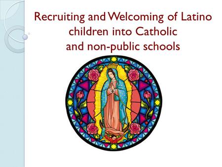 Recruiting and Welcoming of Latino children into Catholic and non-public schools.
