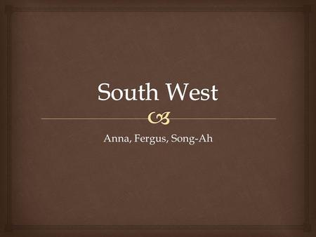 Anna, Fergus, Song-Ah.    Region includes: New Mexico, Texas, Oklahoma, Utah  Texas & Oklahoma are flat  While New Mexico is near the Rocky Mountains.