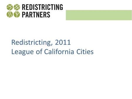 Redistricting, 2011 League of California Cities. What is Redistricting definition Redistricting is the process of drawing district lines. It is done every.