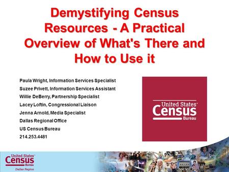 Demystifying Census Resources - A Practical Overview of What's There and How to Use it Paula Wright, Information Services Specialist Suzee Privett, Information.