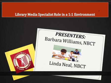 : PRESENTERS: Barbara Williams, NBCT Linda Neal, NBCT.