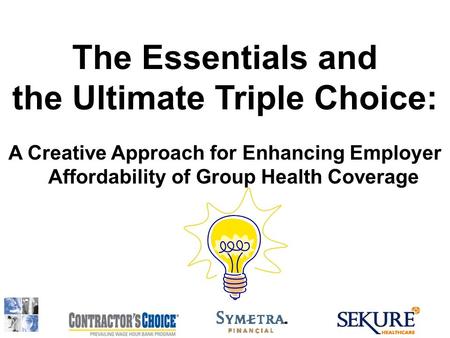 The Essentials and the Ultimate Triple Choice: A Creative Approach for Enhancing Employer Affordability of Group Health Coverage.