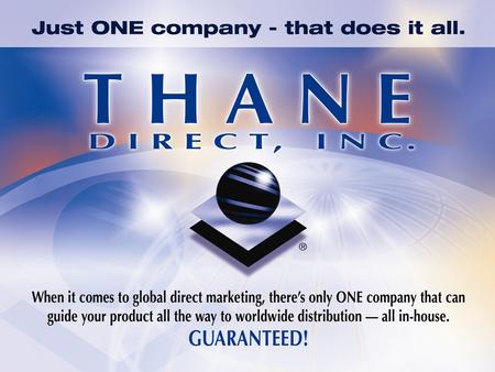Why Thane Direct? Thane ranks amongst the top direct response marketers in the world with operations that include Company owned or controlled distribution.