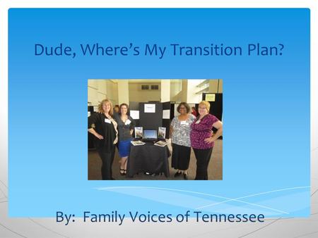 Dude, Where’s My Transition Plan? By: Family Voices of Tennessee.