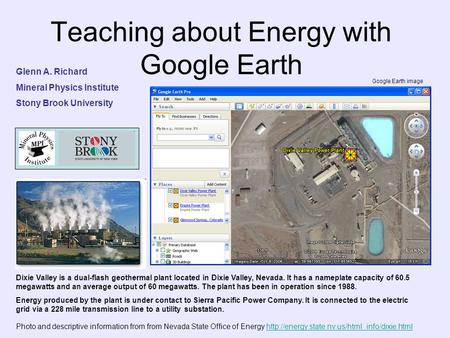 Teaching about Energy with Google Earth Glenn A. Richard Mineral Physics Institute Stony Brook University Dixie Valley is a dual-flash geothermal plant.