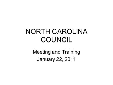 NORTH CAROLINA COUNCIL Meeting and Training January 22, 2011.