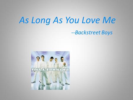 As Long As You Love Me --Backstreet Boys. ♪ 聽歌填填看 I don't care who you are where you're from what you did.