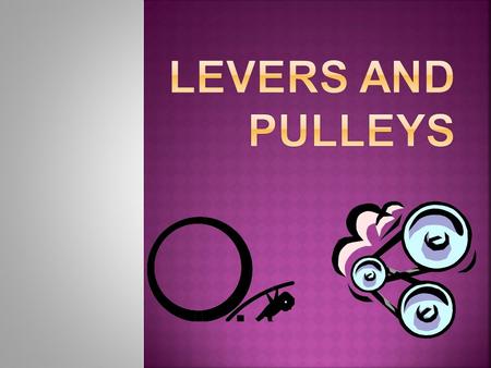 Levers and Pulleys.