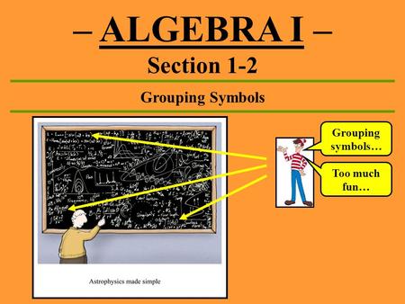 – ALGEBRA I – Section 1-2 Grouping Symbols Grouping symbols…