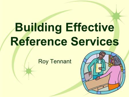 Building Effective Reference Services Roy Tennant.